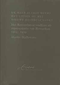 Halbertsma, Marlite - En maar altoos duurt het vitten op het nieuwe raadhuis voort. Het Rotterdamse stadhuis als representatie van Rotterdam 1912 - 1929.